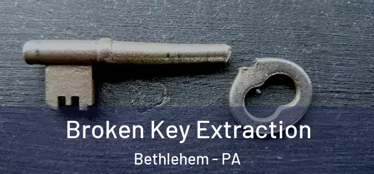  Broken Key Extraction Bethlehem - PA