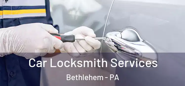  Car Locksmith Services Bethlehem - PA