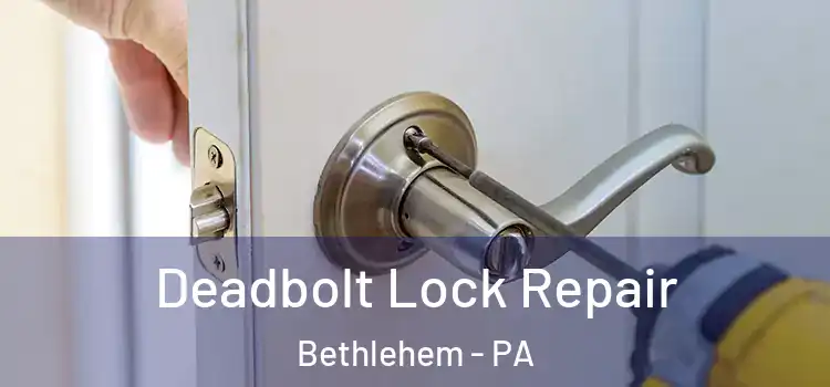  Deadbolt Lock Repair Bethlehem - PA