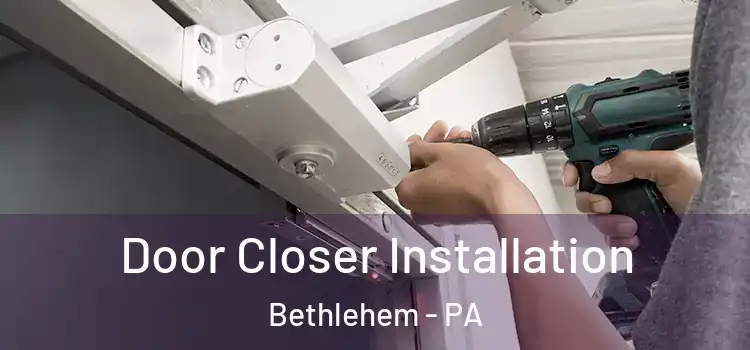  Door Closer Installation Bethlehem - PA