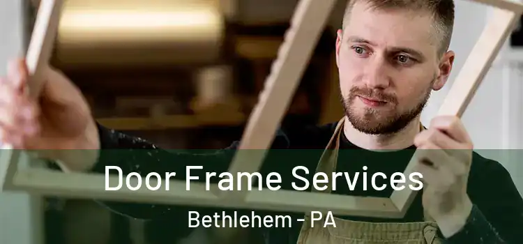  Door Frame Services Bethlehem - PA