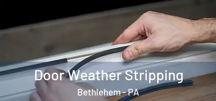  Door Weather Stripping Bethlehem - PA