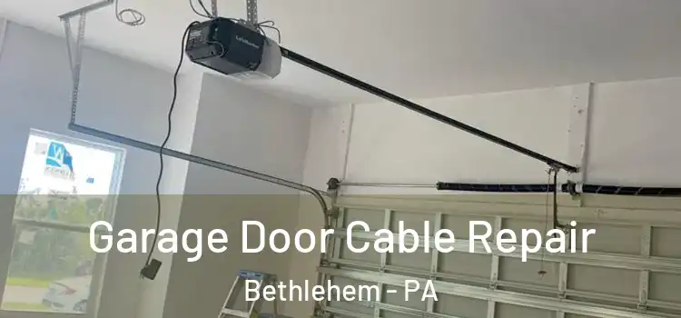  Garage Door Cable Repair Bethlehem - PA