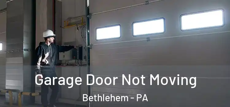  Garage Door Not Moving Bethlehem - PA