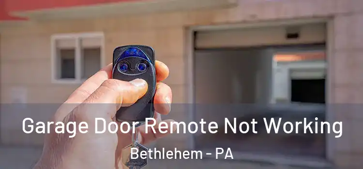  Garage Door Remote Not Working Bethlehem - PA