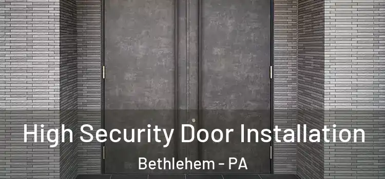 High Security Door Installation Bethlehem - PA